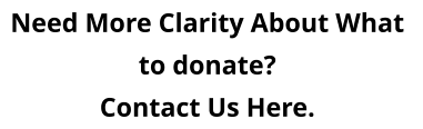 Need More Clarity About What  to donate? Contact Us Here.